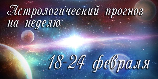 Гороскоп на неделю 18 – 24 ФЕВРАЛЯ 2019 - Гороскоп 18-24 февраля 2019.jpg